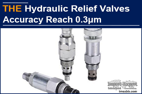 The accuracy of AAK hydraulic relief valve is up to 0.3μm, Fred admired