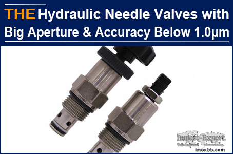 AAK Hydraulic Needle Valves with big aperture and accuracy below 1.0μm